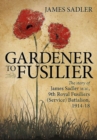 Image for Gardener to fusilier  : the story of James Sadler M.M., 9th Royal Fusiliers (Service) Battalion, 1914-18