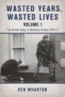 Image for Wasted Years Wasted Lives, Volume 1 : The British Army in Northern Ireland 1975-77