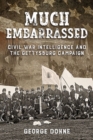 Image for Much Embarrassed : Civil War, Intelligence and the Gettysburg Campaign