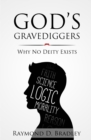 Image for God&#39;s gravediggers  : why no deity exists
