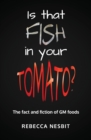 Image for Is that fish in your tomato?  : the fact and fiction of GM foods
