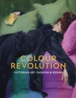 Image for Colour revolution  : Victorian art, fashion &amp; design