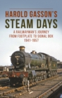 Image for Harold Gasson’s Steam Days : A Railwayman’s Journey from Footplate to Signal Box 1941-1957