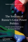 Image for The sources of Russia&#39;s great power politics  : Ukraine and the challenge to the European order