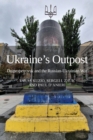 Image for Ukraine&#39;s Outpost : Dnipropetrovsk and the Russian-Ukrainian War
