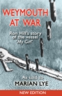 Image for Weymouth at War : Ron Hill&#39;s Story of the Vessel My Girl as Told to Marian Lye
