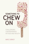 Image for Something to Chew On: Challenging Controversies in Food and Health