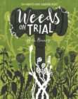 Image for Weeds on trial  : the verdicts every gardener needs