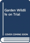 Image for Garden wildlife on trial  : verdicts on the garden&#39;s friends and foes