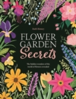 Image for Flower garden secrets  : the hidden wonders of the world of flowers revealed