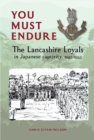 Image for You must endure  : the Lancashire loyals in Japanese captivity, 1942-1945