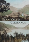 Image for The Elan Valley clearance  : the fate of the people and places affected by the 1892 Elan Valley reservoir scheme