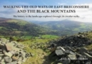 Image for Walking the old ways of the Black Mountains &amp; East Breconshire  : the history in the landscape explored through 26 circular walks