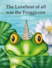 Image for The loveliest of all was the Froggicorn
