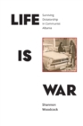 Image for Life is war  : surviving dictatorship in communist Albania