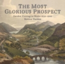Image for The most glorious prospect  : 250 years of garden visiting in Wales