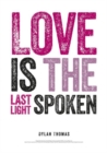 Image for Dylan Thomas Print: Love is the Last Light Spoken