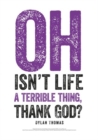 Image for Dylan Thomas Print: Oh Isn&#39;t Life a Terrible Thing, Thank God?