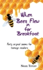 Image for When bees flew in for breakfast : Forty original poems for teenage readers