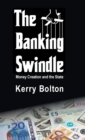 Image for The Banking Swindle : Money Creation and the State