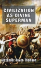 Image for Civilization As Divine Superman : A Superorganic Philosophy Of History