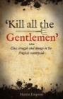 Image for &#39;Kill all the gentlemen&#39;  : class struggle and change in the English countryside