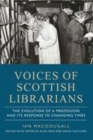 Image for Voices of Scottish librarians  : the evolution of a profession and its response to changing times