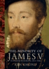Image for The minority of James V  : Scotland in Europe, 1513-1528