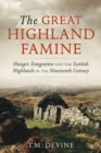 Image for The great Highland famine  : hunger, emigration and the Scottish Highlands in the nineteenth century
