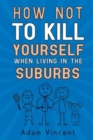 Image for How Not To Kill Yourself When Living In The Suburbs