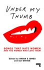 Image for Under my thumb: songs that hate women and the women that love them.