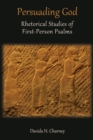 Image for Persuading God : Rhetorical Studies of First-Person Psalms