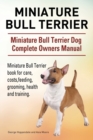 Image for Miniature Bull Terrier. Miniature Bull Terrier Dog Complete Owners Manual. Miniature Bull Terrier book for care, costs, feeding, grooming, health and training.