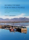 Image for Humble Works for Humble People : A History of the Fishery Piers of County Galway and North Clare, 1800-1922