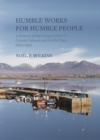 Image for Humble Works for Humble People: A History of the Fishery Piers of County Galway and North Clare, 1800-1922