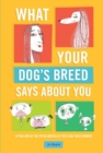 Image for What your dog&#39;s breed says about you  : a fun look at the peculiarities of pets and their owners