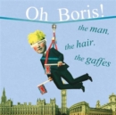 Image for Oh Boris!  : the man, the hair, the gaffes
