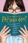 Image for So you think you&#39;re a bookworm?  : over 20 hilarious profiles of the literati