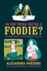 Image for So you think you&#39;re a foodie  : 50 food snobs and gourmets grilled