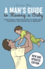 Image for A man&#39;s guide to having a baby: everything a new dad needs to know about pregnancy and caring for a newborn
