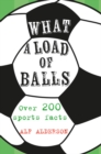 Image for What a load of balls  : over 200 ball sports facts