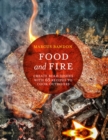 Image for Food and fire  : create bold dishes with 65 recipes to cook outdoors