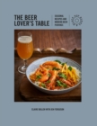 Image for The beer lover&#39;s table: seasonal recipes and modern beer pairings