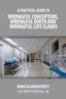 Image for A Practical Guide to Wrongful Conception, Wrongful Birth and Wrongful Life Claims