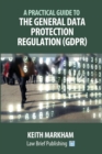 Image for A Practical Guide to the General Data Protection Regulation (GDPR)