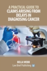 Image for A Practical Guide to Claims Arising from Delays in Diagnosing Cancer
