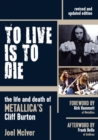 Image for To live is to die  : the life and death of Metallica&#39;s Cliff Burton