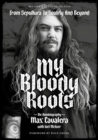 Image for My bloody roots  : from Sepultura to Soulfly and beyond : Revised &amp; Updated Edition