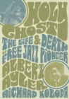 Image for Holy ghost  : the life and death of free jazz pioneer Albert Ayler