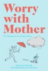 Image for Worry with mother: 101 neuroses for the modern mama